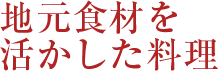 地元食材を活かした料理